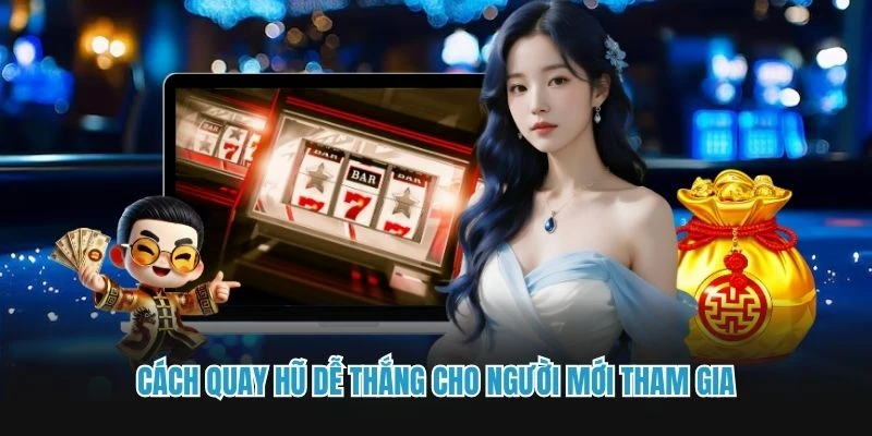 Cách quay hũ dễ thắng cho người mới tham gia 