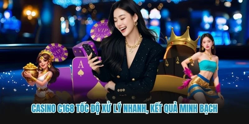 Casino C168 tốc độ xử lý nhanh, kết quả minh bạch